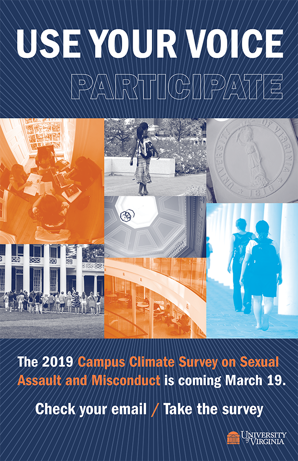 User Your Voice: Participate. The 2019 Campus CLimate Survey on Sexual Assault and Misconduct is coming March 19.  Check your email and take the survey.